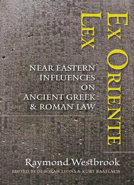 Ex Oriente Lex: Near Eastern Influences On Ancient Greek And Roman Law