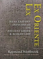 Ex Oriente Lex: Near Eastern Influences On Ancient Greek And Roman Law