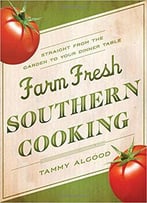 Farm Fresh Southern Cooking: Straight From The Garden To Your Dinner Table