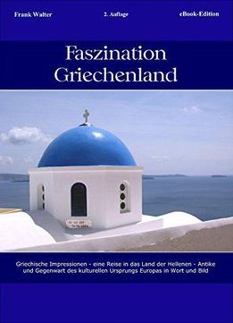 Faszination Griechenland : Griechische Impressionen - Eine Reise In Das Land Der Hellenen