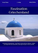Faszination Griechenland : Griechische Impressionen - Eine Reise In Das Land Der Hellenen