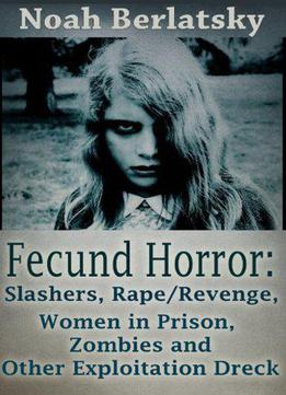 Fecund Horror: Slashers, Rape/revenge, Women In Prison, Zombies And Other Exploitation Dreck