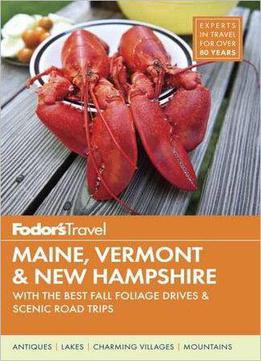Fodor's Maine, Vermont & New Hampshire: With The Best Fall Foliage Drives & Scenic Road Trips (full-color Travel Guide)