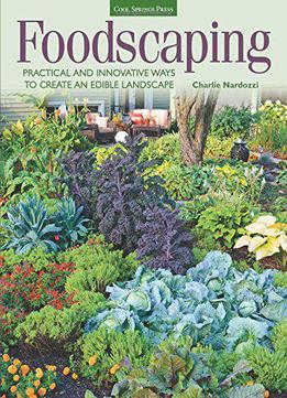 Foodscaping: Practical And Innovative Ways To Create An Edible Landscape