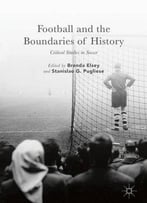 Football And The Boundaries Of History: Critical Studies In Soccer