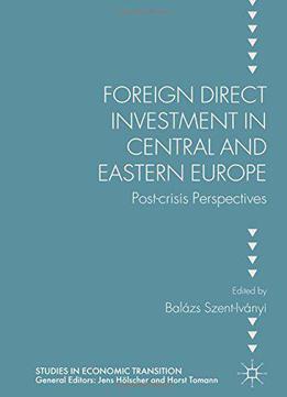 Foreign Direct Investment In Central And Eastern Europe: Post-crisis Perspectives
