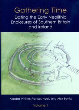 Gathering Time: Dating The Early Neolithic Enclosures Of Southern Britain And Ireland