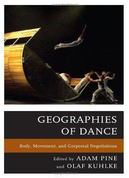 Geographies Of Dance: Body, Movement, And Corporeal Negotiations