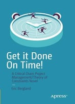 Get It Done On Time!: A Critical Chain Project Management/Theory Of Constraints Novel