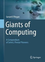 Giants Of Computing: A Compendium Of Select, Pivotal Pioneers