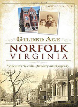 Gilded Age Norfolk, Virginia: Tidewater Wealth, Industry And Propriety