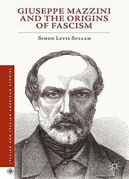 Giuseppe Mazzini And The Origins Of Fascism