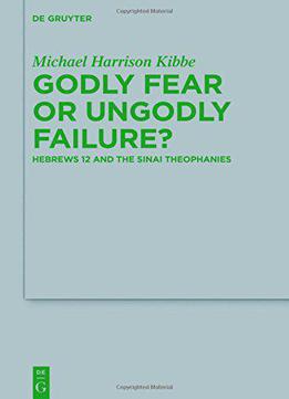 Godly Fear Or Ungodly Failure? Hebrews 12 And The Sinai Theophanies