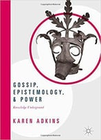 Gossip, Epistemology, And Power: Knowledge Underground