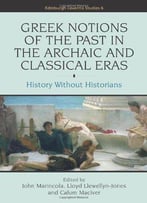 Greek Notions Of The Past In The Archaic And Classical Eras: History Without Historians (Edinburgh Leventis Studies Eup)