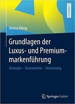 Grundlagen Der Luxus- Und Premiummarkenführung: Strategie - Instrumente - Umsetzung