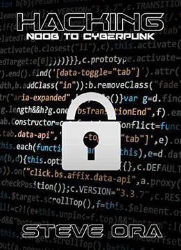 Hacking: Noob To Cyberpunk; Easy Guide To Computer Hacking, Internet Security, Penetration Testing, Cracking, Sniffin