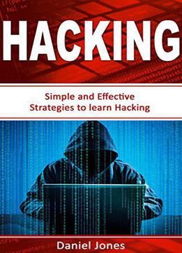 Hacking: Simple And Effective Strategies To Learn Hacking