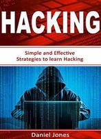 Hacking: Simple And Effective Strategies To Learn Hacking