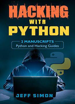 Hacking With Python: 2 Manuscripts: Python And Hacking Guides