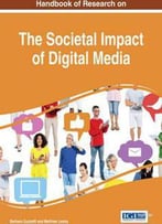 Handbook Of Research On The Societal Impact Of Digital Media