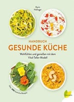 Handbuch Gesunde Küche: Wohlfühlen Und Genießen Mit Dem Vital-Teller-Modell. Über 200 Köstliche Rezepte