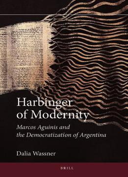 Harbinger Of Modernity: Marcos Aguinis And The Democratization Of Argentina