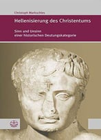 Hellenisierung Des Christentums: Geschichte Und Bedeutung Eines Umstrittenen Konzepts