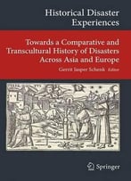 Historical Disaster Experiences: Towards A Comparative And Transcultural History Of Disasters Across Asia And Europe