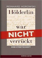 Hölderlin War Nicht Verrückt: Eine Streitschrift