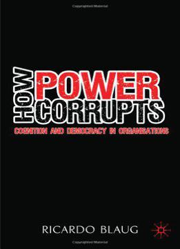 How Power Corrupts: Cognition And Democracy In Organisations
