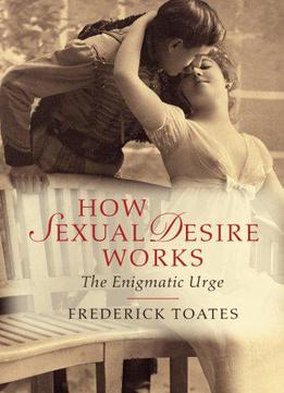 How Sexual Desire Works: The Enigmatic Urge