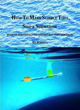 How To Make Science Toys Ship & Submarine: Made Of Household Materials, Battery Powered