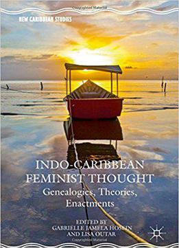 Indo-caribbean Feminist Thought: Genealogies, Theories, Enactments