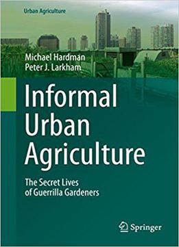 Informal Urban Agriculture: The Secret Lives Of Guerrilla Gardeners