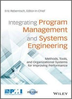 Integrating Program Management And Systems Engineering: Methods, Tools, And Organizational Systems For Improving Performance