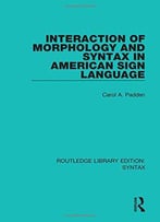 Interaction Of Morphology And Syntax In American Sign Language (Volume 1)