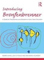 Introducing Bronfenbrenner: A Guide For Practitioners And Students In Early Years Education