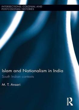 Islam And Nationalism In India: South Indian Contexts