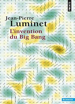 Jean-pierre Luminet, L'invention Du Big Bang