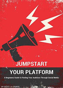 Jumpstart Your Platform: A Beginners Guide To Finding Your Audience Through Social Media
