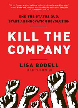 Kill The Company: End The Status Quo, Start An Innovation Revolution
