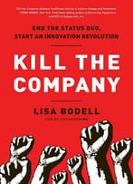 Kill The Company: End The Status Quo, Start An Innovation Revolution