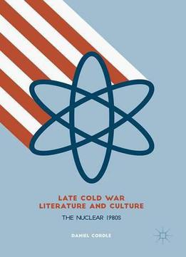 Late Cold War Literature And Culture: The Nuclear 1980s
