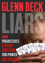 Liars: How Progressives Exploit Our Fears For Power And Control