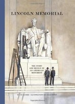 Lincoln Memorial: The Story And Design Of An American Monument
