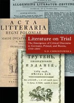 Literature On Trial: The Emergence Of Critical Discourse In Germany, Poland & Russia, 1700-1800