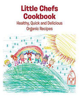 Little Chefs Cookbook: Healthy, Quick And Delicious Organic Recipes