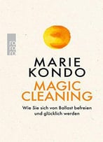 Magic Cleaning: Wie Sie Sich Von Ballast Befreien Und Glücklich Werden