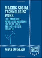 Making Social Technologies Work: Leveraging The Power And Managing Perils Of Social Technologies In Business